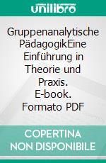 Gruppenanalytische PädagogikEine Einführung in Theorie und Praxis. E-book. Formato PDF ebook di Thilo Maria Naumann