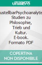 UnzustellbarPsychoanalytische Studien zu Philosophie, Trieb und Kultur. E-book. Formato PDF ebook di Wolfgang Hegener