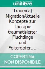 Traum(a) MigrationAktuelle Konzepte zur Therapie traumatisierter Flüchtlinge und Folteropfer. E-book. Formato PDF ebook di Günter H. Seidler