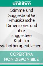 Stimme und SuggestionDie »musikalische Dimension« und ihre suggestive Kraft im psychotherapeutischen Geschehen. E-book. Formato PDF ebook di Peter Geißler