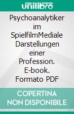 Psychoanalytiker im SpielfilmMediale Darstellungen einer Profession. E-book. Formato PDF