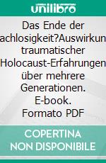 Das Ende der Sprachlosigkeit?Auswirkungen traumatischer Holocaust-Erfahrungen über mehrere Generationen. E-book. Formato PDF ebook di Liliane Opher-Cohn