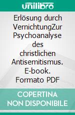 Erlösung durch VernichtungZur Psychoanalyse des christlichen Antisemitismus. E-book. Formato PDF ebook di Wolfgang Hegener