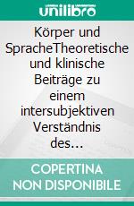 Körper und SpracheTheoretische und klinische Beiträge zu einem intersubjektiven Verständnis des Körpererlebens. E-book. Formato PDF ebook di Joachim Küchenhoff