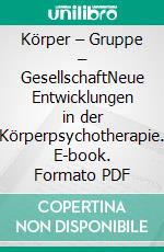 Körper – Gruppe – GesellschaftNeue Entwicklungen in der Körperpsychotherapie. E-book. Formato PDF ebook