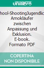 School-ShootingJugendliche Amokläufer zwischen Anpassung und Exklusion. E-book. Formato PDF