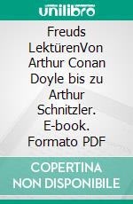 Freuds LektürenVon Arthur Conan Doyle bis zu Arthur Schnitzler. E-book. Formato PDF ebook di Michael Rohrwasser