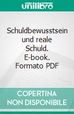 Schuldbewusstsein und reale Schuld. E-book. Formato PDF