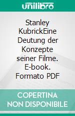 Stanley KubrickEine Deutung der Konzepte seiner Filme. E-book. Formato PDF ebook di Andreas Jacke