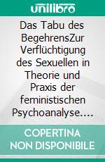 Das Tabu des BegehrensZur Verflüchtigung des Sexuellen in Theorie und Praxis der feministischen Psychoanalyse. E-book. Formato PDF ebook di Anna Koellreuter