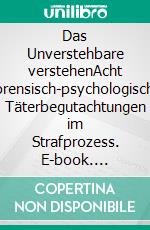 Das Unverstehbare verstehenAcht forensisch-psychologische Täterbegutachtungen im Strafprozess. E-book. Formato PDF ebook