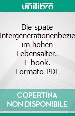 Die späte FamilieIntergenerationenbeziehungen im hohen Lebensalter. E-book. Formato PDF ebook di Katharina Gröning