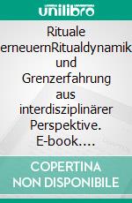 Rituale erneuernRitualdynamik und Grenzerfahrung aus interdisziplinärer Perspektive. E-book. Formato PDF ebook di Henrik Jungaberle