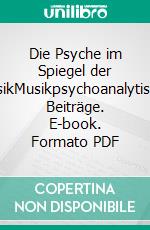 Die Psyche im Spiegel der MusikMusikpsychoanalytische Beiträge. E-book. Formato PDF