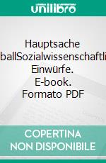 Hauptsache FußballSozialwissenschaftliche Einwürfe. E-book. Formato PDF ebook di Holger Brandes