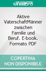 Aktive VaterschaftMänner zwischen Familie und Beruf. E-book. Formato PDF ebook di Harald Werneck