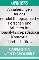 Annäherungen an das FremdeEthnographisches Forschen und Arbeiten im psychoanalytisch-pädagogischen Kontext / Jahrbuch für Psychoanalytische Pädagogik 16. E-book. Formato PDF ebook