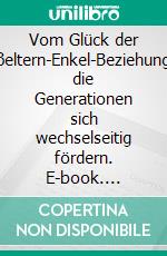 Vom Glück der Großeltern-Enkel-BeziehungWie die Generationen sich wechselseitig fördern. E-book. Formato PDF ebook di Günter Heisterkamp