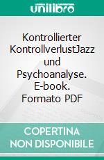 Kontrollierter KontrollverlustJazz und Psychoanalyse. E-book. Formato PDF ebook