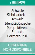 Schwule Sichtbarkeit – schwule IdentitätKritische Perspektiven. E-book. Formato PDF ebook