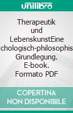 Therapeutik und LebenskunstEine psychologisch-philosophische Grundlegung. E-book. Formato PDF ebook di Günter Gödde