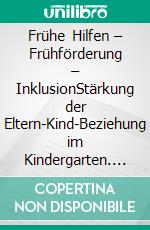 Frühe Hilfen – Frühförderung – InklusionStärkung der Eltern-Kind-Beziehung im Kindergarten. E-book. Formato PDF ebook di Christiane Ludwig-Körner