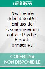 Neoliberale IdentitätenDer Einfluss der Ökonomisierung auf die Psyche. E-book. Formato PDF ebook di Almuth Bruder-Bezzel