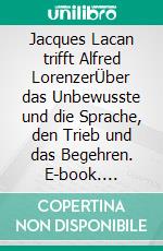 Jacques Lacan trifft Alfred LorenzerÜber das Unbewusste und die Sprache, den Trieb und das Begehren. E-book. Formato PDF ebook di Robert Heim