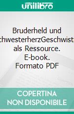 Bruderheld und SchwesterherzGeschwister als Ressource. E-book. Formato PDF ebook