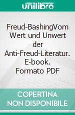 Freud-BashingVom Wert und Unwert der Anti-Freud-Literatur. E-book. Formato PDF