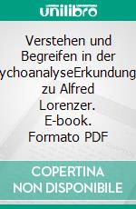 Verstehen und Begreifen in der PsychoanalyseErkundungen zu Alfred Lorenzer. E-book. Formato PDF ebook di Thierry Simonelli