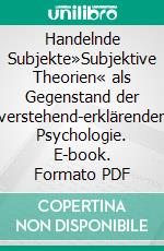 Handelnde Subjekte»Subjektive Theorien« als Gegenstand der verstehend-erklärenden Psychologie. E-book. Formato PDF ebook di Jürgen Straub