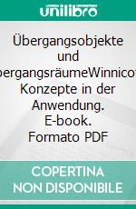 Übergangsobjekte und ÜbergangsräumeWinnicotts Konzepte in der Anwendung. E-book. Formato PDF ebook di Michael Kögler