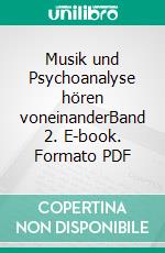 Musik und Psychoanalyse hören voneinanderBand 2. E-book. Formato PDF