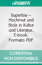 Superbia – Hochmut und Stolz in Kultur und Literatur. E-book. Formato PDF