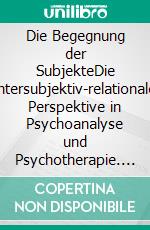 Die Begegnung der SubjekteDie intersubjektiv-relationale Perspektive in Psychoanalyse und Psychotherapie. E-book. Formato PDF ebook di Peter Potthoff