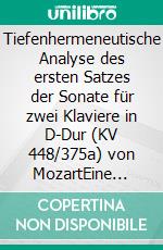 Tiefenhermeneutische Analyse des ersten Satzes der Sonate für zwei Klaviere in D-Dur (KV 448/375a) von MozartEine musikpsychoanalytische Studie zum sogenannten Mozarteffekt. E-book. Formato PDF ebook di Tobias Vollstedt