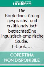 Die Borderlinestörung gesprächs- und erzählanalytisch betrachtetEine linguistisch-empirische Studie. E-book. Formato PDF ebook di Lina Arboleda