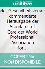 Transgender-GesundheitsversorgungEine kommentierte Herausgabe der Standards of Care der World Professional Association for Transgender Health. E-book. Formato PDF ebook