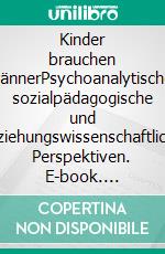 Kinder brauchen MännerPsychoanalytische, sozialpädagogische und erziehungswissenschaftliche Perspektiven. E-book. Formato PDF ebook