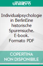 Individualpsychologie in BerlinEine historische Spurensuche. E-book. Formato PDF