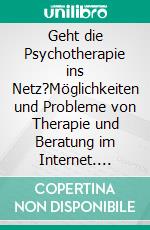 Geht die Psychotherapie ins Netz?Möglichkeiten und Probleme von Therapie und Beratung im Internet. E-book. Formato PDF