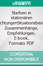 Sterben in stationären PflegeeinrichtungenSituationsbeschreibung, Zusammenhänge, Empfehlungen. E-book. Formato PDF