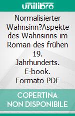 Normalisierter Wahnsinn?Aspekte des Wahnsinns im Roman des frühen 19. Jahrhunderts. E-book. Formato PDF ebook