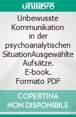 Unbewusste Kommunikation in der psychoanalytischen SituationAusgewählte Aufsätze. E-book. Formato PDF ebook