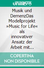 Musik und DemenzDas Modellprojekt »Music for Life« als innovativer Ansatz der Arbeit mit Demenzkranken. E-book. Formato PDF ebook di Peter Alheit