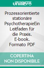 Prozessorientierte stationäre PsychotherapieEin Leitfaden für die Praxis. E-book. Formato PDF