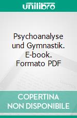 Psychoanalyse und Gymnastik. E-book. Formato PDF ebook di Otto Fenichel