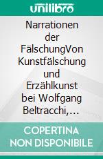 Narrationen der FälschungVon Kunstfälschung und Erzählkunst bei Wolfgang Beltracchi, Eric Hebborn und Elmyr de Hory. E-book. Formato PDF ebook di Johannes Hirsch