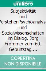 Subjektivität und VerstehenPsychoanalyse und Sozialwissenschaften im Dialog. Jörg Frommer zum 60. Geburtstag. E-book. Formato PDF ebook di Robert Müller-Herwig